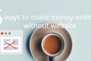 5 Ways To Make Money Online Without Owning A Website