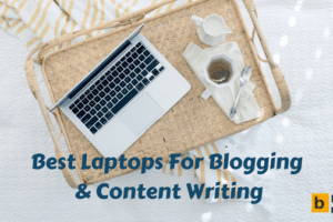 Best Laptops For Blogging Business & Content Writers