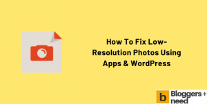How To Fix Low-Resolution Photos Using WordPress Apps