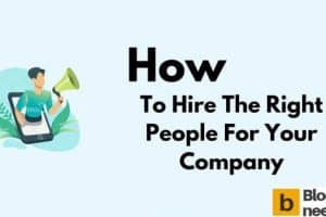 How to Hire the Right People for your Company?
